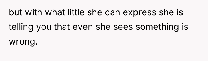 but with what little she can express she is telling...