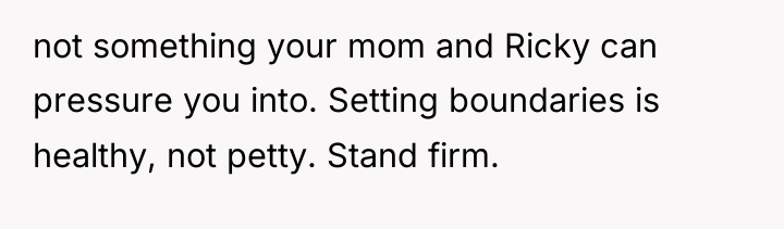 not something your mom and Ricky can pressure you into....