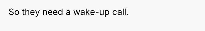 So they need a wake-up call.