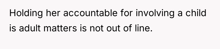 Holding her accountable for involving a child is adult matters...