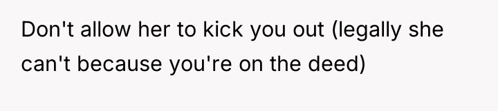 Don't allow her to kick you out (legally she can't...