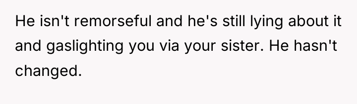 He isn't remorseful and he's still lying about it and...