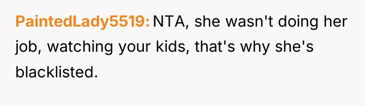 PaintedLady5519 NTA, she wasn't doing her job, watching your kids,...