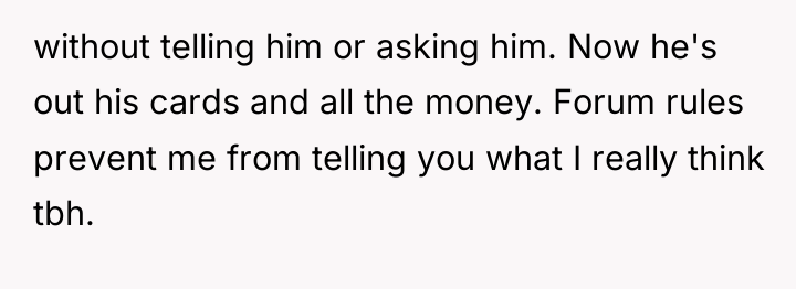 without telling him or asking him. Now he's out his...