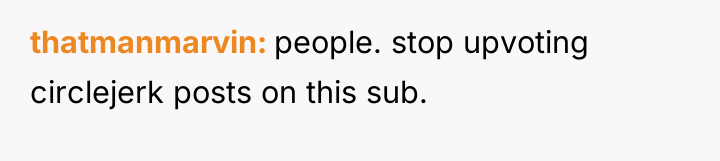 thatmanmarvin people. stop upvoting circlejerk posts on this sub.