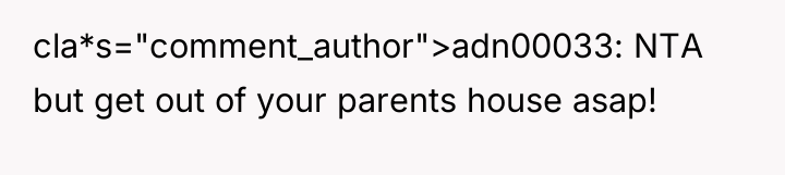 cla*s="comment_author">adn00033: NTA but get out of your parents house asap!