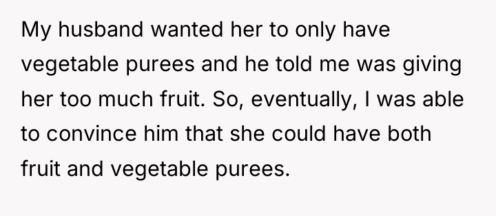 My husband wanted her to only have vegetable purees and...