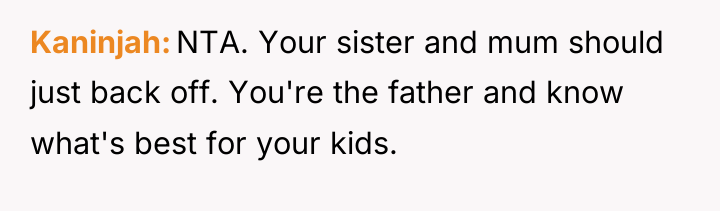 Kaninjah NTA. Your sister and mum should just back off....