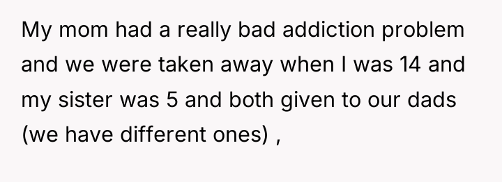 My mom had a really bad addiction problem and we...