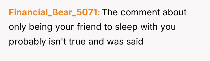 Financial_Bear_5071 The comment about only being your friend to sleep...