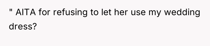 " AITA for refusing to let her use my wedding...