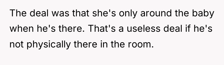 The deal was that she's only around the baby when...