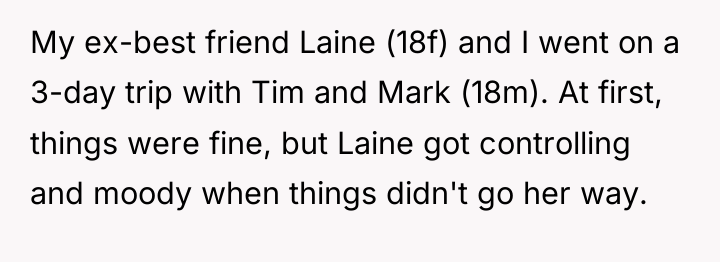 My ex-best friend Laine (18f) and I went on a...
