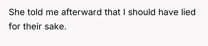 She told me afterward that I should have lied for...