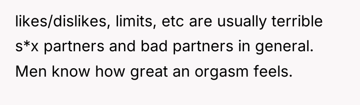 likes/dislikes, limits, etc are usually terrible s*x partners and bad...