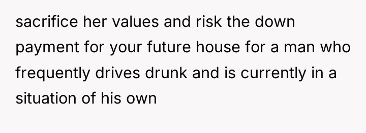 sacrifice her values and risk the down payment for your...