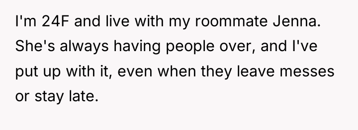I'm 24F and live with my roommate Jenna. She's always...