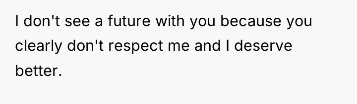 I don't see a future with you because you clearly...