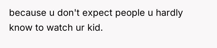because u don't expect people u hardly know to watch...