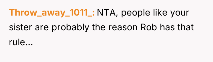 Throw_away_1011_ NTA, people like your sister are probably the reason...