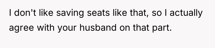I don't like saving seats like that, so I actually...