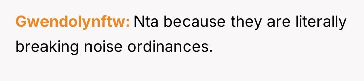 Gwendolynftw Nta because they are literally breaking noise ordinances.