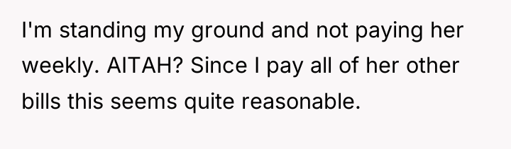 I'm standing my ground and not paying her weekly. AITAH?...