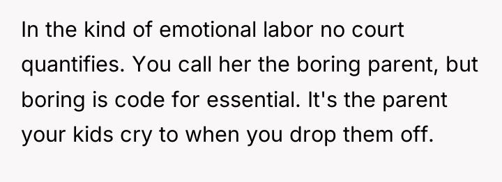 In the kind of emotional labor no court quantifies. You...