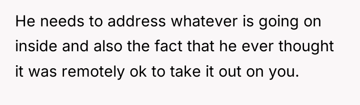 He needs to address whatever is going on inside and...