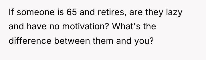 If someone is 65 and retires, are they lazy and...