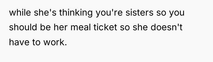 while she's thinking you're sisters so you should be her...