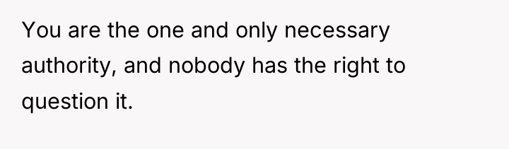 You are the one and only necessary authority, and nobody...