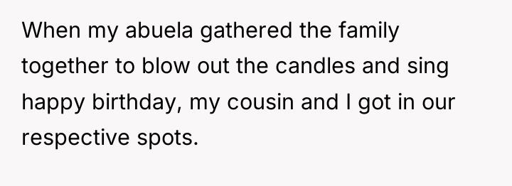 When my abuela gathered the family together to blow out...