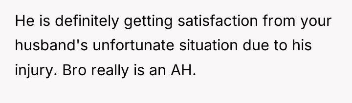 He is definitely getting satisfaction from your husband's unfortunate situation...