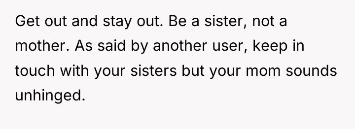 Get out and stay out. Be a sister, not a...