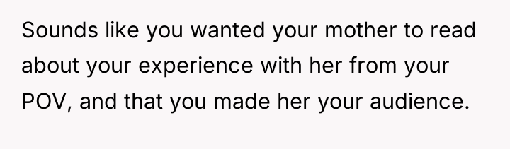 Sounds like you wanted your mother to read about your...