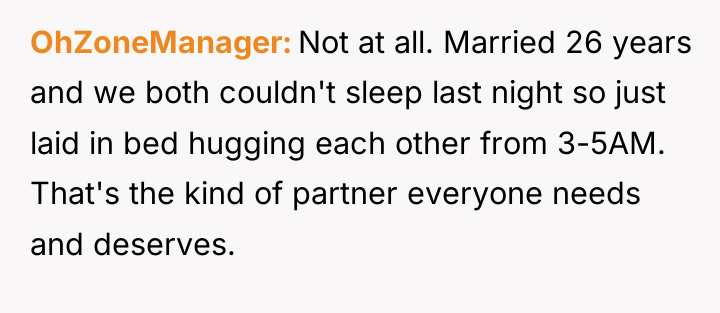 OhZoneManager Not at all. Married 26 years and we both...