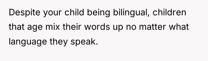Despite your child being bilingual, children that age mix their...