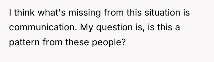 I think what's missing from this situation is communication. My...
