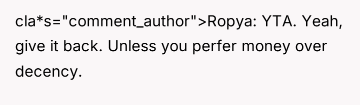 cla*s="comment_author">Ropya: YTA. Yeah, give it back. Unless you perfer money...