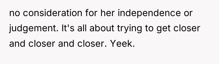 no consideration for her independence or judgement. It's all about...