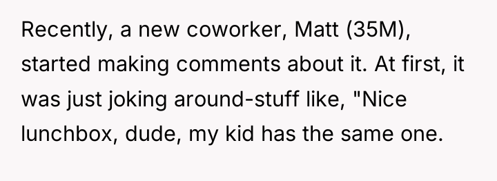 Recently, a new coworker, Matt (35M), started making comments about...