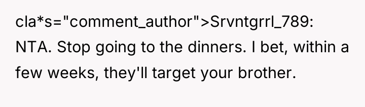 cla*s="comment_author">Srvntgrrl_789: NTA. Stop going to the dinners. I bet, within...