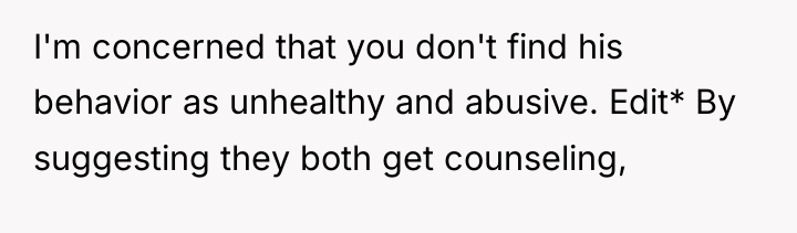 I'm concerned that you don't find his behavior as unhealthy...