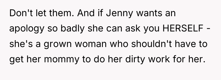 Don't let them. And if Jenny wants an apology so...
