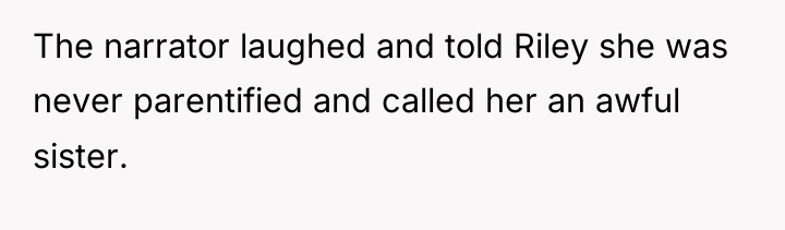 The narrator laughed and told Riley she was never parentified...