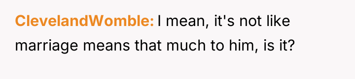 ClevelandWomble I mean, it's not like marriage means that much...