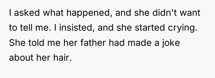 I asked what happened, and she didn't want to tell...