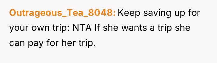 Outrageous_Tea_8048 Keep saving up for your own trip: NTA If...