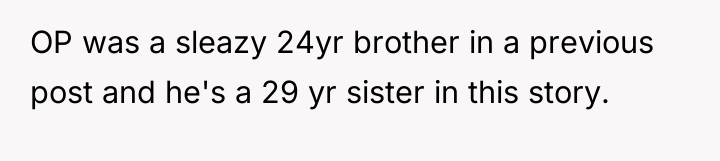 OP was a sleazy 24yr brother in a previous post...